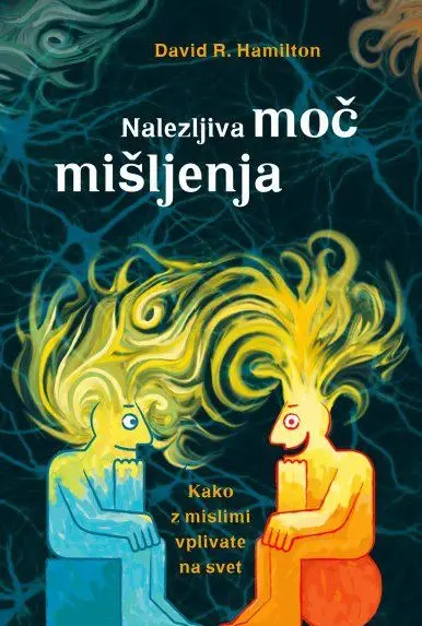 Nalezljiva moč mišljenja - Kako z mislimi vplivate na svet