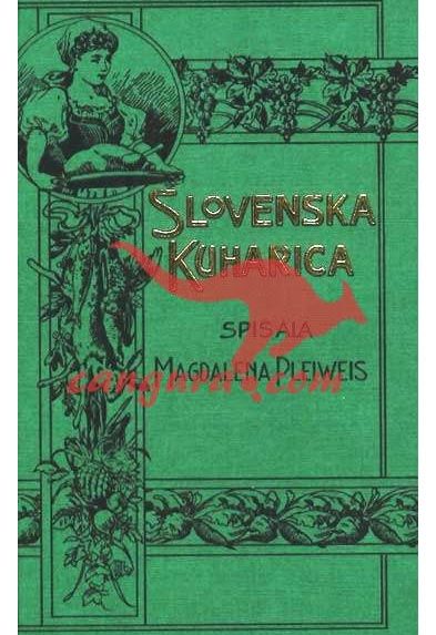 Slovenska kuharica ali navod okusno kuhati navadna in imenitna jedila