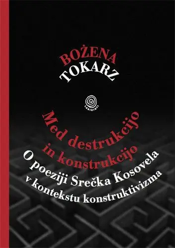 Med destrukcijo in konstrukcijo - O poeziji Srečka Kosovela v kontekstu kontruktivizma
