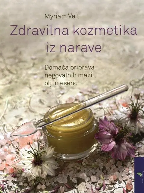 Zdravilna kozmetika iz narave: Domača priprava negovalnih mazil, olj in esenc