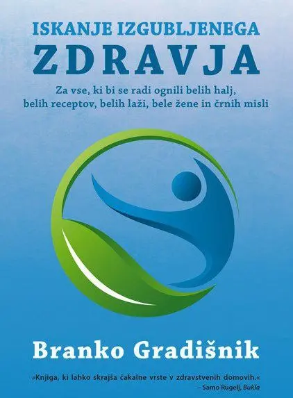 Iskanje izgubljenega zdravja: za vse, ki bi se radi ognili belih halj, belih receptov, belih laži, bele žene in črnih misli