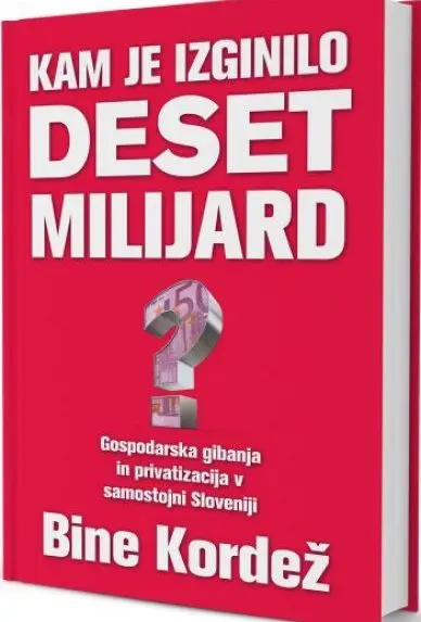 Kam je izginilo deset milijard? - Gospodarska gibanja in privatizacija v samostojni Sloveniji