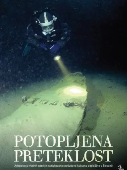 Potopljena preteklost: Arheologija vodnih okolij in raziskovanje podvodne kulturne dediščine v Sloveniji