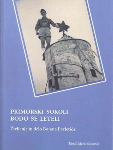 Primorski sokoli bodo še leteli - Življenje in delo Bojana Pavletiča