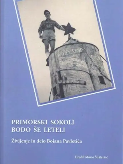Primorski sokoli bodo še leteli - Življenje in delo Bojana Pavletiča