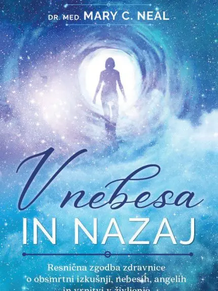 V nebesa in nazaj: Resnična zgodba zdravnice o obsmrtni izkušnji, nebesih, angelih in vrnitvi v življenje