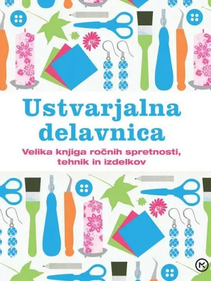Ustvarjalna delavnica - Velika knjiga ročnih spretnosti, tehnik in izdelkov