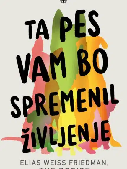 Ta pes vam bo spremenil življenje Elias Weiss Friedman in Ben Greenman naslovnica