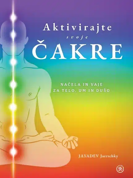 Aktivirajte svoje čakre: načela in vaje za telo, um in dušo – JAYADEV JAERSCHKY, Knjigarna Cangura