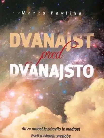 Dvanajst pred dvanajsto ali Za norost je zdravilo le modrost - Eseji o iskanju svetlobe – Marko Pavliha, Knjigarna Cangura
