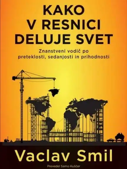 Kako v resnici deluje svet: Praktični vodič po preteklosti, sedanjosti in prihodnosti – Vaclav Smil, Knjigarna Cangura