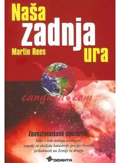 Naša zadnja ura - Kako v tem stoletju terorizem, napake in okoljske katastrofe grozijo človeški prihodnosti – Martin Rees,...