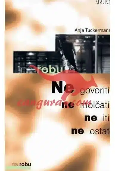Ne govoriti, ne molčati, ne iti, ne ostati - Zbirka Na robu – Anja Tuckermann, Knjigarna Cangura