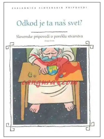 Odkod je ta naš svet? - Slovenske pripovedi o poreklu stvarstva - Zakladnica slovenski pripovedi, Knjigarna Cangura