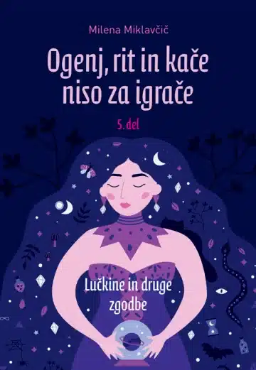 Ogenj, rit in kače niso za igrače 5. del – Milena Miklavčič, Knjigarna Cangura