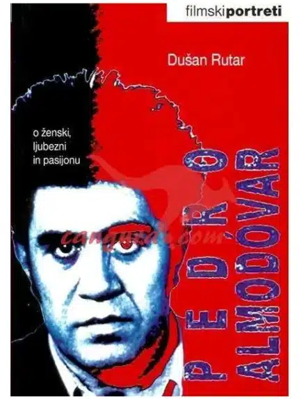 Pedro Almodovar - O ženski, ljubezni in pasijonu – Dušan Rutar, Knjigarna Cangura