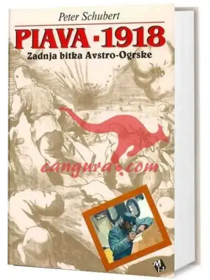 Piava - 1918 - Zadnja bitka Avstro-Ogrske – Peter Schubert, Knjigarna Cangura
