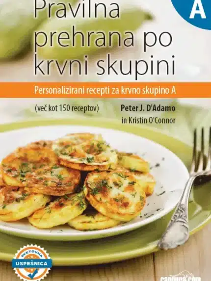 Pravilna prehrana po krvni skupini A - Personalizirani recepti (trda vezava) – Dr. Peter J.D`Adamo, Knjigarna Cangura
