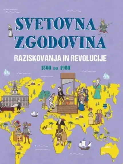 Svetovna zgodovina: Raziskovanja in revolucije 1500 do 1900 – John Farndon, Knjigarna Cangura