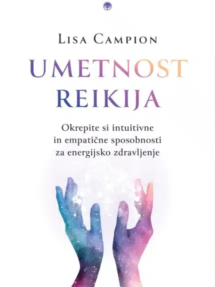 Umetnost reikija: Okrepite si intuitivne in empatične sposobnosti za energijsko zdravljenje – Lisa Campion, Knjigarna Cangura