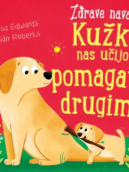 Zdrave navade: KUŽKI NAS UČIJO POMAGATI DRUGIM – Lisa Edwards, Knjigarna Cangura