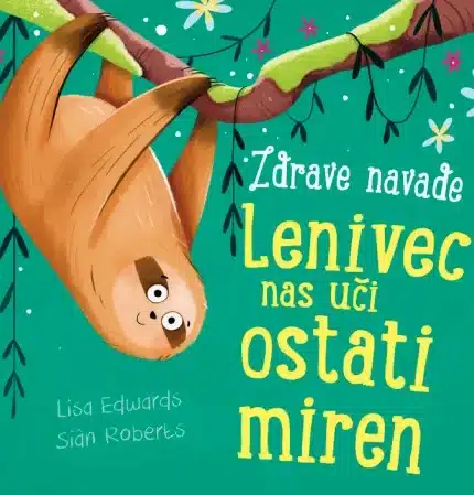 Zdrave navade: Lenivec nas uči ostati miren – Lisa Edwards, Knjigarna Cangura